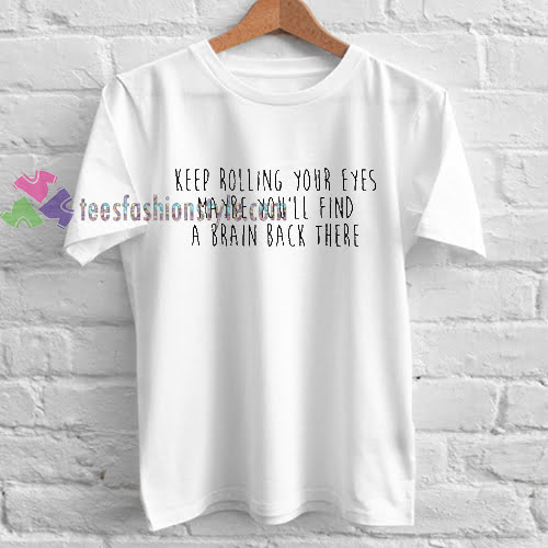 Keep Rolling Your Eyes Maybe Youll Find TShirt gift custom clothing labels
