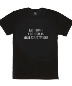 Last Night I Got As High As Your Expectations T Shirt