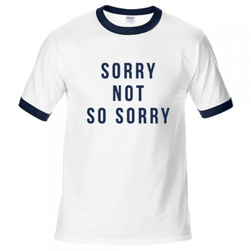 Sorry Not So Sorry Ringer T Shirt
