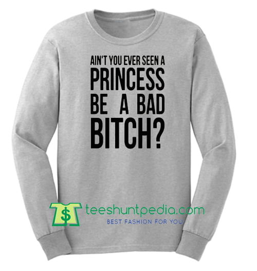 Ain't You Ever Seen A Princess Be A Bad Bitch, Ariana Grey Sweatshirt