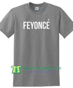 Feyonce Shirt, Feyonce T shirt
