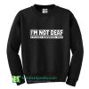 I'm Not Deaf I'm Just Ignoring You Sweatshirt