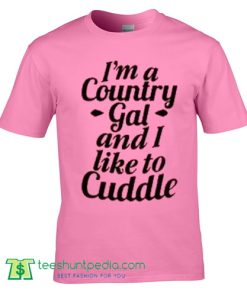 I'm a Country Gal And I Like To Cuddle T Shirt