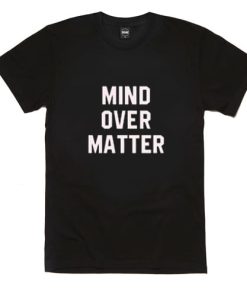 Mind Over Matter T Shirt