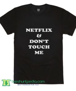 Netflix And Don't Touch Me T Shirt