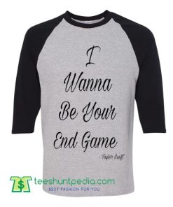 Taylor Swift I Wanna Be Your End Game T Shirt