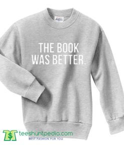 The Book Was Better Sweatshirt