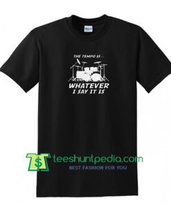 The tempo is whatever I say it is funny percussion shirts music tshirts jam band graphic concert lot funny tshirts