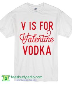 V is for Valentine Vodka T Shirt