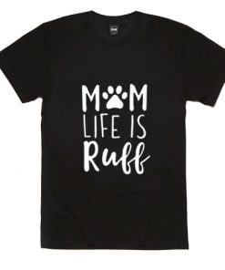 Mom Life Is Ruff T Shirt