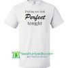 Darling you look Perfect tonight - Ed Sheeran Music Lyrics T Shirt Maker Cheap