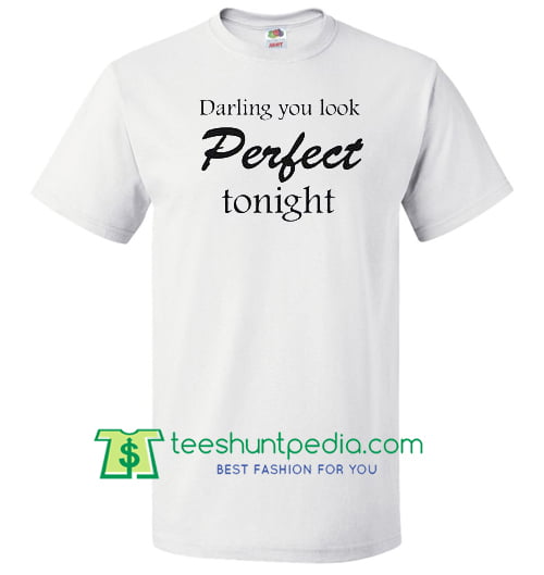 Darling you look Perfect tonight - Ed Sheeran Music Lyrics T Shirt Maker Cheap