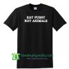 Eat Pussy Not Animals T Shirt Maker Cheap