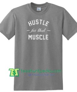 Hustle for that Muscle Tshirt, Muscle Shirt, Funny Mens Fitness T shirt Maker Cheap