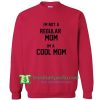 Im Not A Regular Im A Cool Mom Sweatshirt Maker Cheap