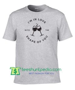 I'm in Love with the Shape of You T-Shirt, Ed Sheeran Bachelorette Party T Shirt Maker Cheap