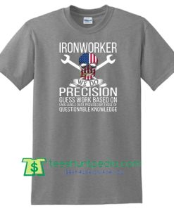 Job Title Tee, We Do Precision Guess Work, Trading Ironwroker T Shirt Maker Cheap