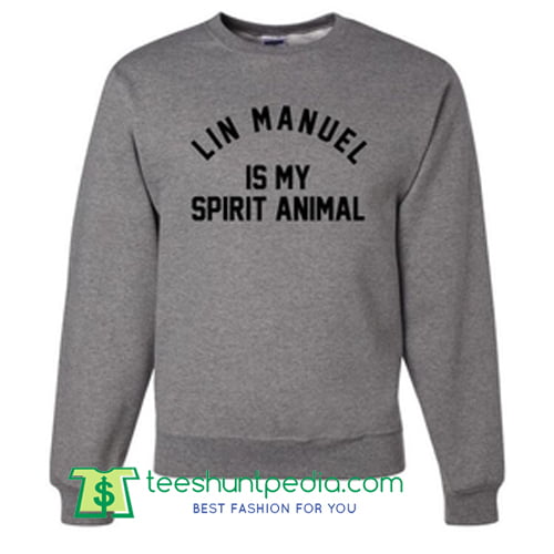 Lin Manuel is My Spirit Animal Sweatshirt Maker Cheap