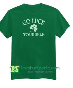 St. Patricks Day Shirt, Go Luck Yourself, Irish Shirt, Shamrock T Shirt Maker Cheap