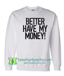 Rihanna Sweatshirt Better Have My Money Sweatshirt Maker Cheap