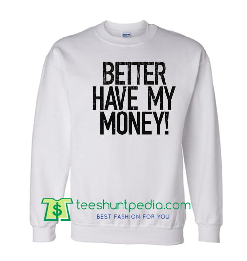 Rihanna Sweatshirt Better Have My Money Sweatshirt Maker Cheap