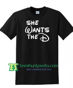 She Wants The D T Shirt, Ladies Girls Fashion Gift, Rude Spoof Humor T Shirts
