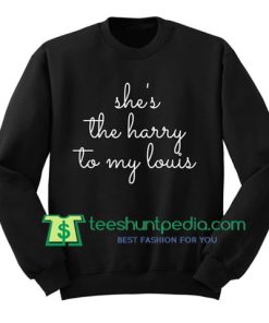 She the Harry to My Louis, Harry Louis Sweatshirt Maker Cheap