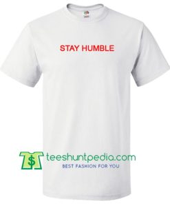 Stay Humble T Shirt Maker Cheap