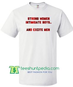 Strong Women Intimidate Boys And Excite Men T Shirt Maker Cheap