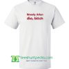 Woody Allen Die Bitch T Shirt Maker Cheap