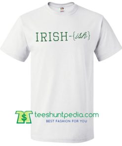 Irish-ish, St Patrick Day Shirt, Shamrock Shirt, St Patricks Shirt Maker Cheap