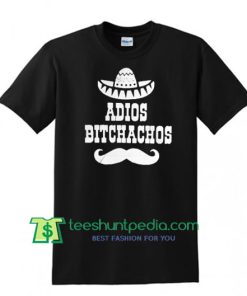 Adios Bitchachos Shirt Maker Cheap