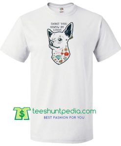 Don't You Know I'm Loco Chihuahua Dog Shirt, Short-Sleeve Unisex T Shirt Maker Cheap
