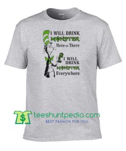 Dr Seuss I will drink Monster here or there I will drink Monster everywhere shirt Maker Cheap