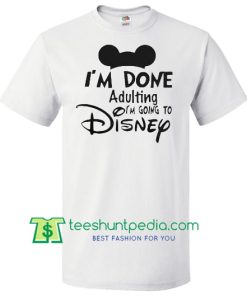 Mickey I'm done adulting I'm going to Disney shirt Maker Cheap