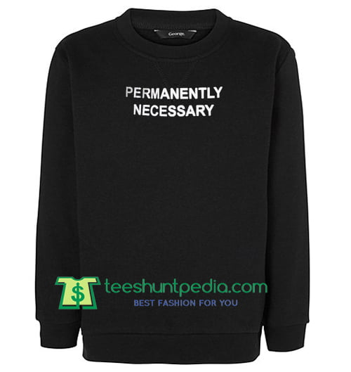 Permanently Necessary Sweatshirt Maker Cheap