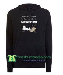 Sometimes I need to be alone and listen to Geogre Strait Hoodie Maker Cheap