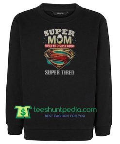Super mom super wife super woman super tired Sweatshirt Maker Cheap