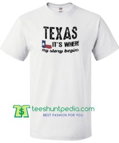 Texas It’s where my story begin flag T Shirt Maker Cheap