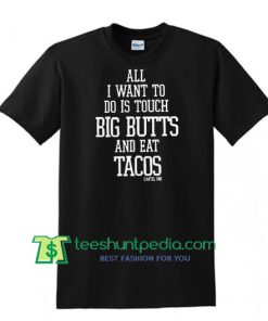 All i want to do is touch big butts and eat tacos cartel ink shirt Maker Cheap