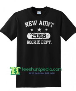 Aunt T Shirt, New Aunt 2018 Rookie Dept Tee Shirt, Birth Announcement Family Tee Shirt Maker Cheap