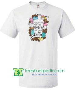 Coffee Shirt, Monday Shirt, Coffee lovers, Illustration shirt, Drink tee, Slogan T shirt Maker Cheap