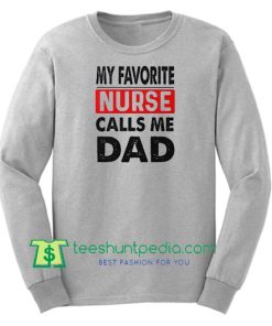 My Favorite Nurse Call Me Dad Sweatshirt, Father's Day Gift Sweatshirt Maker Cheap