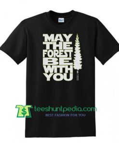May the Forest Be With You, Funny Star Wars Earth Day Shirt, Earth Day 2018 Shirt Maker Cheap