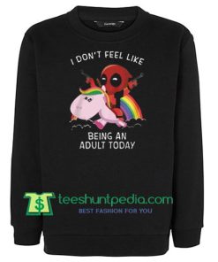 I don't feel like being an adult today Sweatshirt, Deadpool inspired top funny novelty gift Sweatshirt Maker Cheap