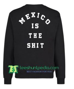 Mexico is the shit Sweatshirt Back Maker Cheap