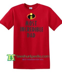Most Incredible Dad, Incredibles 2 Shirt, Magical Shirt, Father's Day Shirt Maker Cheap