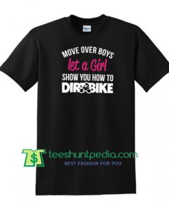 Move Over Boys Let A Girl Show You How to Dirt Bike Shirt, Female Power Birthday Present Funny Shirt Maker Cheap