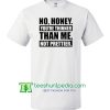 No Honey You're Thinner Than Me Not Prettier Shirt Maker Cheap