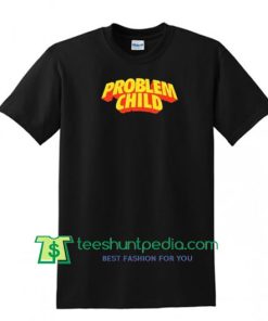 Problem Child T Shirt Maker Cheap